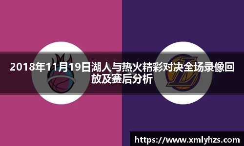 2018年11月19日湖人与热火精彩对决全场录像回放及赛后分析