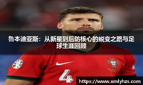 鲁本迪亚斯：从新星到后防核心的蜕变之路与足球生涯回顾